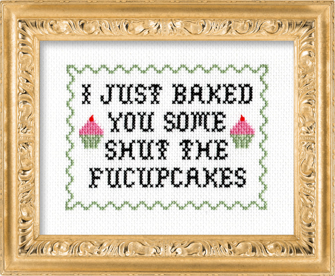 I Just Baked You Some Shut The Fucupcakes by Mr. Stevers