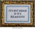 It's Not Mean If It's Hilarious