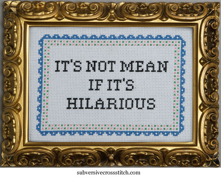 It's Not Mean If It's Hilarious